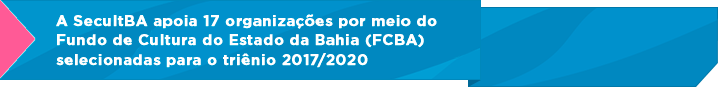 A SecultBA apoia 15 organizações através do FCBA selecionadas para o triênio 2013/2015